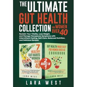 West, Lara The Ultimate Gut Health Collection for Women Over 40: Reclaim Your Vitality, Lose Weight, and Manage Menopause Symptoms with Intermittent Fasting, ... Recipes (Radiant Wellness for Women over 40) West, Lara The Ultimate Gut Health Collection for Women Over 40: Reclaim Your Vitality, Lose Weight, and Manage Menopause Symptoms with Intermittent Fasting, ... Recipes (Radiant Wellness for Women over 40)