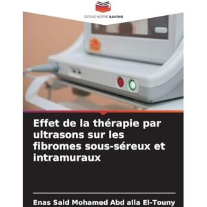 Said Mohamed Abd Alla El-Touny, Enas Effet de la thérapie par ultrasons sur les fibromes sous-séreux et intramuraux Said Mohamed Abd Alla El-Touny, Enas Effet de la thérapie par ultrasons sur les fibromes sous-séreux et intramuraux