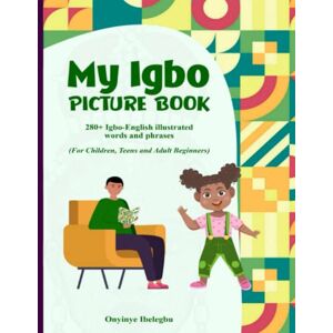 Ibelegbu, Onyinye My Igbo Picture Book: 280+ Igbo-English illustrated words and phrases Ibelegbu, Onyinye My Igbo Picture Book: 280+ Igbo-English illustrated words and phrases