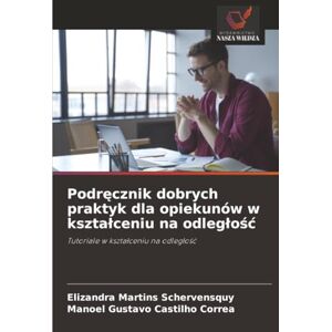 Martins Schervensquy, Elizandra Podręcznik dobrych praktyk dla opiekunów w kształceniu na odległość: Tutoriale w kształceniu na odległość: Tutoriale w kszta¿ceniu na odleg¿o¿¿ Martins Schervensquy, Elizandra Podręcznik dobrych praktyk dla opiekunów w kształceniu na odległość: Tutoriale w kształceniu na odległość: Tutoriale w kszta¿ceniu na odleg¿o¿¿