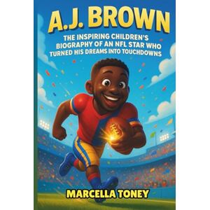 Toney, Marcella A.J. Brown: The Inspiring Children’s Biography of an NFL Star Who Turned His Dreams into Touchdowns Toney, Marcella A.J. Brown: The Inspiring Children’s Biography of an NFL Star Who Turned His Dreams into Touchdowns