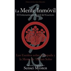 Myoren, Sensei La Mente Inmóvil: Los Escritos sobre la Espada y la Mente de Takuan Soho Myoren, Sensei La Mente Inmóvil: Los Escritos sobre la Espada y la Mente de Takuan Soho