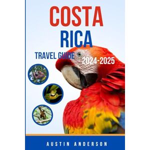 Anderson, Austin Costa Rica Travel Guide 2024-2025: Your complete companion to journeying through the stunning beaches, rich biodiversity, coffee plantations, rainforests and volcanoes of República de Costa Rica Anderson, Austin Costa Rica Travel Guide 2024-2025: Your complete companion to journeying through the stunning beaches, rich biodiversity, coffee plantations, rainforests and volcanoes of República de Costa Rica