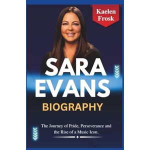 Frosk, Kaelen Sara Evans Biography: The Journey of Pride, Perseverance and the Rise of a Music Icon. Frosk, Kaelen Sara Evans Biography: The Journey of Pride, Perseverance and the Rise of a Music Icon.