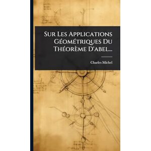 Michel, Charles Sur Les Applications GÃ(c)omÃ(c)triques Du ThÃ(c)orème D'abel... Michel, Charles Sur Les Applications GÃ(c)omÃ(c)triques Du ThÃ(c)orème D'abel...