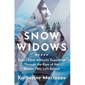 MacInnes, Katherine Snow Widows: The Untold History of Scott’s Fatal Antarctic Expedition Through the Eyes of the Women They Left Behind MacInnes, Katherine Snow Widows: The Untold History of Scott’s Fatal Antarctic Expedition Through the Eyes of the Women They Left Behind