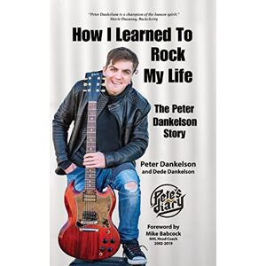 Dankelson, Peter How I Learned To Rock My Life: The Peter Dankelson Story Dankelson, Peter How I Learned To Rock My Life: The Peter Dankelson Story