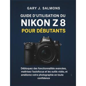 J. Salmons, Gary Guide d'utilisation du Nikon Z8 pour débutants: Débloquez des fonctionnalités avancées, maîtrisez l'autofocus et les outils vidéo, et améliorez votre photographie en toute confiance. J. Salmons, Gary Guide d'utilisation du Nikon Z8 pour débutants: Débloquez des fonctionnalités avancées, maîtrisez l'autofocus et les outils vidéo, et améliorez votre photographie en toute confiance.