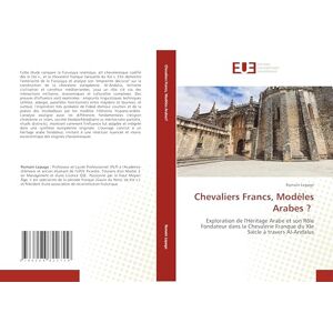 Lepage, Romain Chevaliers Francs, Modèles Arabes ?: Exploration de l'Héritage Arabe et son Rôle Fondateur dans la Chevalerie Franque du XIe Siècle à travers Al-Andalus Lepage, Romain Chevaliers Francs, Modèles Arabes ?: Exploration de l'Héritage Arabe et son Rôle Fondateur dans la Chevalerie Franque du XIe Siècle à travers Al-Andalus