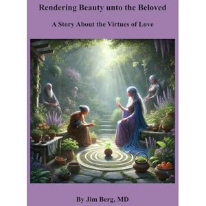 Berg, Jim Rendering Beauty unto the Beloved: A Story About the Virtues of Love (The writings of Jim Berg, MD) Berg, Jim Rendering Beauty unto the Beloved: A Story About the Virtues of Love (The writings of Jim Berg, MD)
