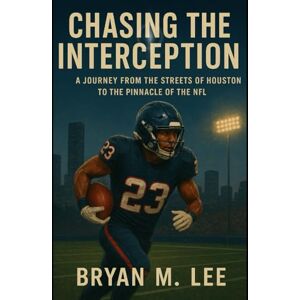 Lee Chasing the Interception: A Journey from the Streets of Houston to the Pinnacle of the NFL Lee Chasing the Interception: A Journey from the Streets of Houston to the Pinnacle of the NFL