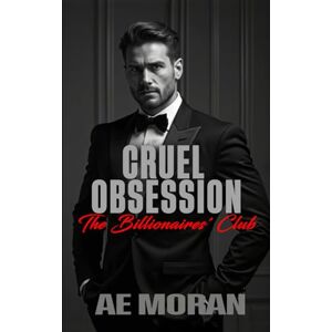 Moran, A.E. Cruel Obsession: A Steamy Alpha Billionaire Boss Workplace Contemporary Romance: 2 (The Billionaires' Club) Moran, A.E. Cruel Obsession: A Steamy Alpha Billionaire Boss Workplace Contemporary Romance: 2 (The Billionaires' Club)