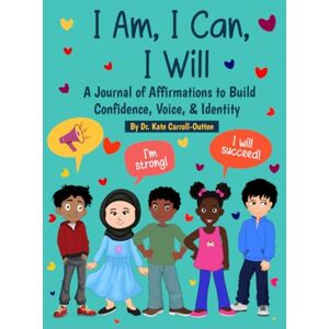 Carroll - Outten, Dr I AM, I Can, I Will: A Journal of Affirmations to Build Confidence, Voice, & Identity Carroll - Outten, Dr I AM, I Can, I Will: A Journal of Affirmations to Build Confidence, Voice, & Identity