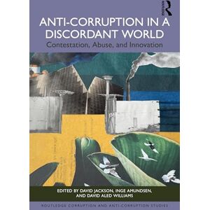 Anti-Corruption in a Discordant World: Contestation, Abuse, and Innovation (Routledge Corruption and Anti-Corruption Studies) Anti-Corruption in a Discordant World: Contestation, Abuse, and Innovation (Routledge Corruption and Anti-Corruption Studies)