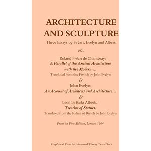 Roland Architecture and Sculpture. Three essays by Freart, Evelyn and Alberti: Volume 3 (KeepAhead Press Architectural Theory Texts) Roland Architecture and Sculpture. Three essays by Freart, Evelyn and Alberti: Volume 3 (KeepAhead Press Architectural Theory Texts)