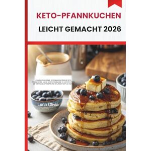 OLIVIA, LUNA KETO-PFANNKUCHEN LEICHT GEMACHT 2026: KOHLENHYDRATARME, GESCHMACKSINTENSIVE KETO-PFANNKUCHEN, UM DIE GEWICHTSABNAHME ZU UNTERSTÜTZEN, DIE ENERGIE ZU STEIGERN UND SIE LÄNGER SATT ZU HALTEN OLIVIA, LUNA KETO-PFANNKUCHEN LEICHT GEMACHT 2026: KOHLENHYDRATARME, GESCHMACKSINTENSIVE KETO-PFANNKUCHEN, UM DIE GEWICHTSABNAHME ZU UNTERSTÜTZEN, DIE ENERGIE ZU STEIGERN UND SIE LÄNGER SATT ZU HALTEN