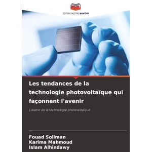 Soliman, Fouad Les tendances de la technologie photovoltaïque qui façonnent l'avenir: L'avenir de la technologie photovoltaïque Soliman, Fouad Les tendances de la technologie photovoltaïque qui façonnent l'avenir: L'avenir de la technologie photovoltaïque