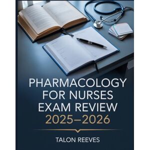 Reeves, Talon PHARMACOLOGY FOR NURSES EXAM REVIEW 2025–2026: Fast & Focused Drug Class Study Guide with Flashcards and NCLEX Practice Questions Reeves, Talon PHARMACOLOGY FOR NURSES EXAM REVIEW 2025–2026: Fast & Focused Drug Class Study Guide with Flashcards and NCLEX Practice Questions