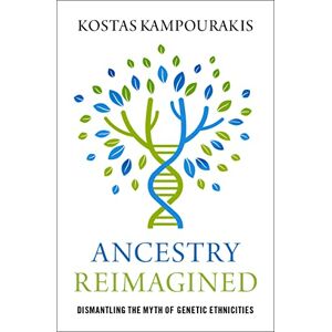 Oxford University Press Ancestry Reimagined: Dismantling the Myth of Genetic Ethnicities Oxford University Press Ancestry Reimagined: Dismantling the Myth of Genetic Ethnicities