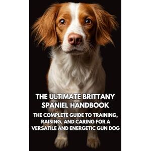 Books, Inkspire The Ultimate Brittany Spaniel Handbook: The Complete Guide to Training, Raising, and Caring for a Versatile and Energetic Gun Dog Books, Inkspire The Ultimate Brittany Spaniel Handbook: The Complete Guide to Training, Raising, and Caring for a Versatile and Energetic Gun Dog