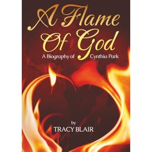 Blair, Tracy A Flame of God: A Biography of Cynthia Park Blair, Tracy A Flame of God: A Biography of Cynthia Park