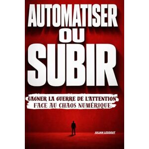 LESQOUT, JULIAN AUTOMATISEZ OU SUBIR: Gagner la guerre de l'attention face au chaos numérique LESQOUT, JULIAN AUTOMATISEZ OU SUBIR: Gagner la guerre de l'attention face au chaos numérique