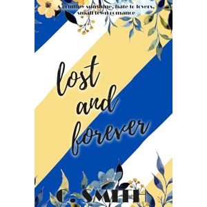 Smith, C Lost And Forever: A grumpy sunshine, hate to lovers, small town romance (Finding Forever Series) Smith, C Lost And Forever: A grumpy sunshine, hate to lovers, small town romance (Finding Forever Series)