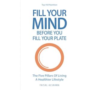Alshawa, Faisal Fill Your Mind Before You Fill Your Plate: How to get in shape, be fitter and live a longer, happier, healthier lifestyle by using mindfulness to change your mindset. Alshawa, Faisal Fill Your Mind Before You Fill Your Plate: How to get in shape, be fitter and live a longer, happier, healthier lifestyle by using mindfulness to change your mindset.