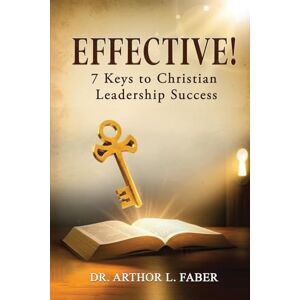 Faber Effective! Seven Keys to Christian Leadership Success Faber Effective! Seven Keys to Christian Leadership Success
