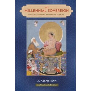 Moin, A. Azfar The Millennial Sovereign: Sacred Kingship and Sainthood in Islam (South Asia Across the Disciplines) Moin, A. Azfar The Millennial Sovereign: Sacred Kingship and Sainthood in Islam (South Asia Across the Disciplines)