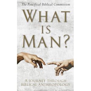 A Journey Through Biblical Anthropology What Is Man?: A Journey Through Biblical Anthropology What Is Man?: