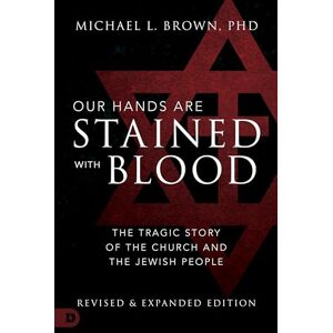 Brown PhD, Michael L. Our Hands are Stained with Blood: The Tragic Story of the Church and the Jewish People Brown PhD, Michael L. Our Hands are Stained with Blood: The Tragic Story of the Church and the Jewish People