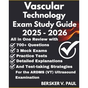 Paul, Bersker V. VASCULAR TECHNOLOGY EXAM STUDY GUIDE: All in One review with 700+ Questions, 3 mock exams, Practice tests, Detailed explanations and test-taking strategies for the ARDMS (VT) Ultrasound Examination Paul, Bersker V. VASCULAR TECHNOLOGY EXAM STUDY GUIDE: All in One review with 700+ Questions, 3 mock exams, Practice tests, Detailed explanations and test-taking strategies for the ARDMS (VT) Ultrasound Examination
