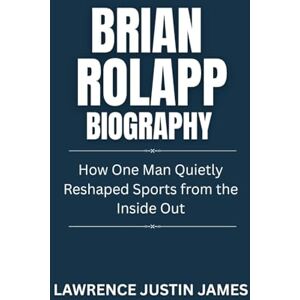 James, Justin Brian Rolapp Biography: How One Man Quietly Reshaped Sports from the Inside Out James, Justin Brian Rolapp Biography: How One Man Quietly Reshaped Sports from the Inside Out