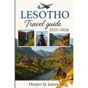 James, Harper Q. LESOTHO Travel Guide 2025 – 2026: Discover Hidden Highlands, Living Culture & Bold Adventure in Africa’s Mountain Kingdom — Journey Through Thaba ... Dam, and the Remote Beauty of Sehlabathebe James, Harper Q. LESOTHO Travel Guide 2025 – 2026: Discover Hidden Highlands, Living Culture & Bold Adventure in Africa’s Mountain Kingdom — Journey Through Thaba ... Dam, and the Remote Beauty of Sehlabathebe