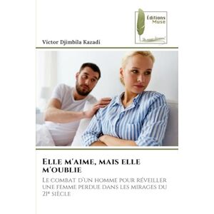 Djimbila Kazadi, Victor Elle m'aime, mais elle m'oublie: Le combat d'un homme pour réveiller une femme perdue dans les mirages du 21¿ siècle Djimbila Kazadi, Victor Elle m'aime, mais elle m'oublie: Le combat d'un homme pour réveiller une femme perdue dans les mirages du 21¿ siècle
