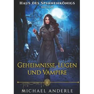 Anderle, Michael Geheimnisse, Lügen und Vampire: Ein Urban-Fantasy-Roman aus der Welt von Haus des Spinnenkönigs Anderle, Michael Geheimnisse, Lügen und Vampire: Ein Urban-Fantasy-Roman aus der Welt von Haus des Spinnenkönigs