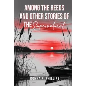Philips AMONG THE REEDS AND OTHER STORIES OF THE SUPERNATURAL Philips AMONG THE REEDS AND OTHER STORIES OF THE SUPERNATURAL