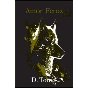 Torres, D. AMOR FEROZ: EL REGRESO DEL AULLAR FEROZ Torres, D. AMOR FEROZ: EL REGRESO DEL AULLAR FEROZ