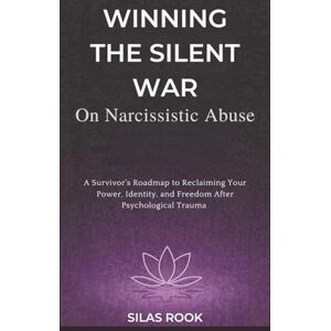 Rook, Silas WINNING THE SILENT WAR ON NARCISSISTIC ABUSE: A Survivor Roadmap to Reclaiming Your Power, Identity and Freedom After Psychological Trauma Rook, Silas WINNING THE SILENT WAR ON NARCISSISTIC ABUSE: A Survivor Roadmap to Reclaiming Your Power, Identity and Freedom After Psychological Trauma