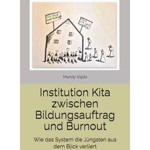 Vajda, Mandy Institution Kita zwischen Bildungsauftrag und Burnout: Wie das System die Jüngsten aus dem Blick verliert Vajda, Mandy Institution Kita zwischen Bildungsauftrag und Burnout: Wie das System die Jüngsten aus dem Blick verliert