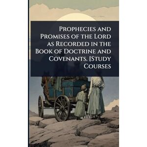 TBD Prophecies and Promises of the Lord as Recorded in the Book of Doctrine and Covenants. [Study Courses TBD Prophecies and Promises of the Lord as Recorded in the Book of Doctrine and Covenants. [Study Courses