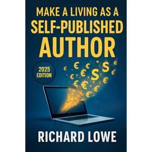 Lowe, Richard Make a Living as a Self-Published Author Lowe, Richard Make a Living as a Self-Published Author