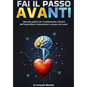 Modesti, Consuelo FAI IL PASSO AVANTI: Manuale Pratico per il Cambiamento Interiore dell’Imprenditore rivoluzionario. SBLOCCA IL TUO POTERE IMPRENDITORIALE E VALORIZZA I TUOI PUNTI DI FORZA Modesti, Consuelo FAI IL PASSO AVANTI: Manuale Pratico per il Cambiamento Interiore dell’Imprenditore rivoluzionario. SBLOCCA IL TUO POTERE IMPRENDITORIALE E VALORIZZA I TUOI PUNTI DI FORZA