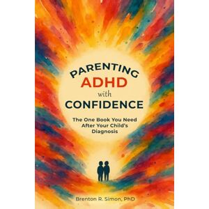 Simon, Dr Brenton R Parenting ADHD with Confidence: The One Book You Need After Your Child’s Diagnosis (Sensory & Regulation Playbooks) Simon, Dr Brenton R Parenting ADHD with Confidence: The One Book You Need After Your Child’s Diagnosis (Sensory & Regulation Playbooks)
