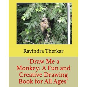 Therkar, Ravindra Draw Me a Monkey: A Fun and Creative Drawing Book for All Ages Therkar, Ravindra Draw Me a Monkey: A Fun and Creative Drawing Book for All Ages