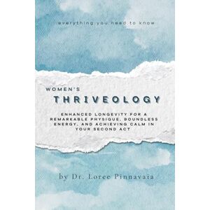 Pinnavaia, Dr. Loree Women's THRIVEOLOGY: Enhanced Longevity for a Remarkable Physique, Boundless Energy, and Achieving Calm in Your Second Act Pinnavaia, Dr. Loree Women's THRIVEOLOGY: Enhanced Longevity for a Remarkable Physique, Boundless Energy, and Achieving Calm in Your Second Act