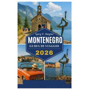 Naylor, Gary P. GUIDA DI VIAGGIO MONTENEGRO 2026: Scopri la gemma nascosta dei Balcani Naylor, Gary P. GUIDA DI VIAGGIO MONTENEGRO 2026: Scopri la gemma nascosta dei Balcani