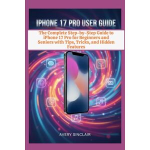 Avery iPhone 17 Pro User Guide: The Complete Step-by-Step Guide to iPhone 17 Pro for Beginners and Seniors with Tips, Tricks, and Hidden Features Avery iPhone 17 Pro User Guide: The Complete Step-by-Step Guide to iPhone 17 Pro for Beginners and Seniors with Tips, Tricks, and Hidden Features