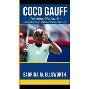 M. Ellsworth, Sabrina COCO GAUFF: Unstoppable Faith Rising Beyond Limits and Expectations M. Ellsworth, Sabrina COCO GAUFF: Unstoppable Faith Rising Beyond Limits and Expectations